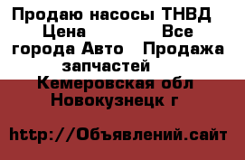 Продаю насосы ТНВД › Цена ­ 17 000 - Все города Авто » Продажа запчастей   . Кемеровская обл.,Новокузнецк г.